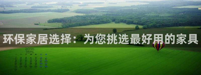 杏宇官网网站：环保家居选择：为您挑选最好用的家具